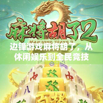 边锋游戏麻将胡了，从休闲娱乐到全民竞技的奇妙蜕变