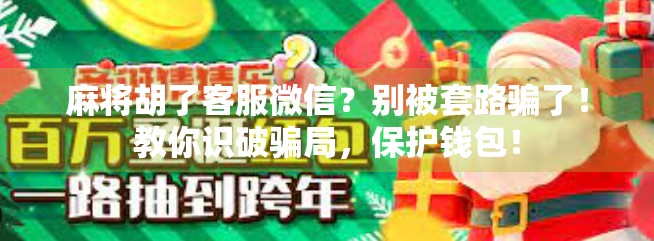 麻将胡了客服微信？别被套路骗了！教你识破骗局，保护钱包！