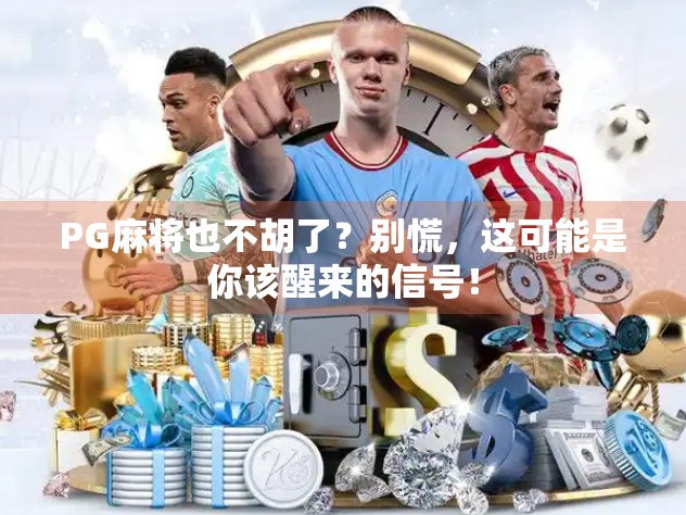 PG麻将也不胡了?别慌,这可能是你该醒来的信号!