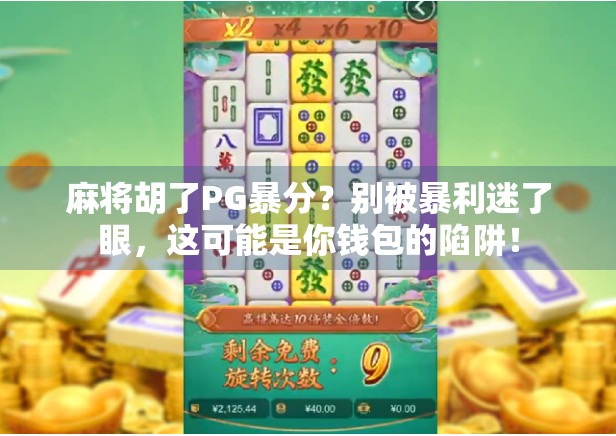 麻将胡了PG暴分?别被暴利迷了眼,这可能是你钱包的陷阱!