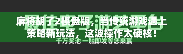 麻将胡了2棋盘版，当传统游戏遇上策略新玩法，这波操作太硬核！