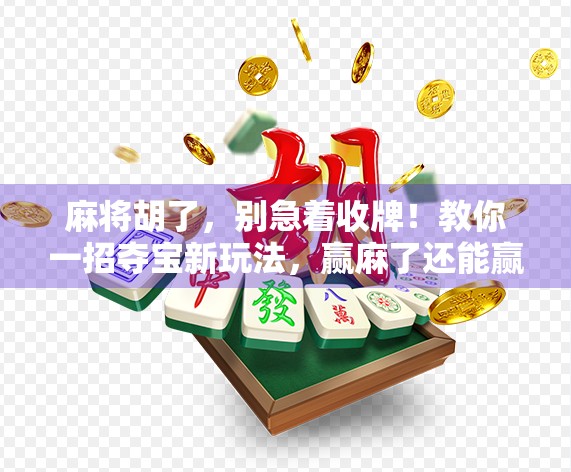 麻将胡了，别急着收牌！教你一招夺宝新玩法，赢麻了还能赢装备！