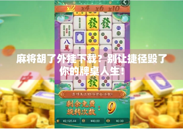麻将胡了外挂下载？别让捷径毁了你的牌桌人生！