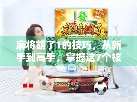 麻将胡了1的技巧,从新手到高手,掌握这7个核心策略就能赢!