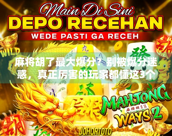 麻将胡了最大爆分？别被爆分迷惑，真正厉害的玩家都懂这3个底层逻辑！
