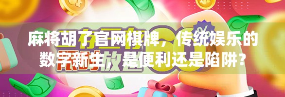 麻将胡了官网棋牌，传统娱乐的数字新生，是便利还是陷阱？