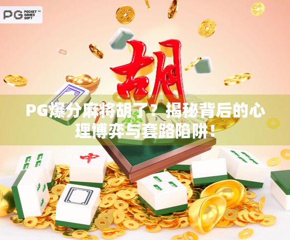 PG爆分麻将胡了？揭秘背后的心理博弈与套路陷阱！