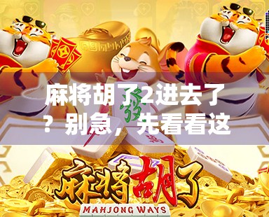 麻将胡了2进去了？别急，先看看这背后藏着的人生牌局！