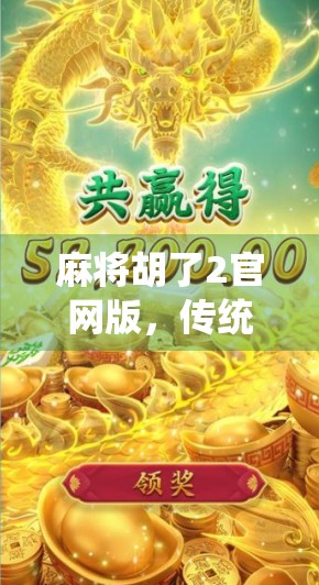 麻将胡了2官网版,传统与科技的完美融合,让全民麻将更有趣!