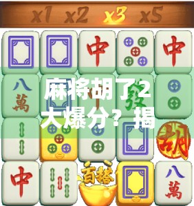 麻将胡了2大爆分?揭秘爆分背后的玄机与玩家心理博弈!