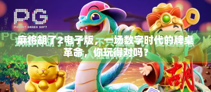 麻将胡了2电子版，一场数字时代的牌桌革命，你玩得对吗？