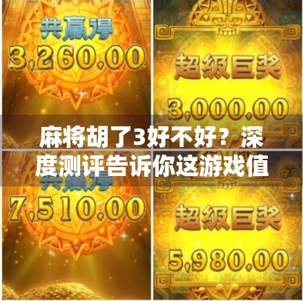 麻将胡了3好不好？深度测评告诉你这游戏值不值得玩！