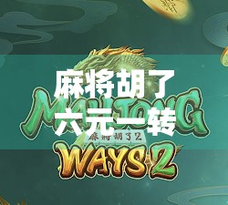 麻将胡了六元一转？揭秘小钱大乐的背后玄机！