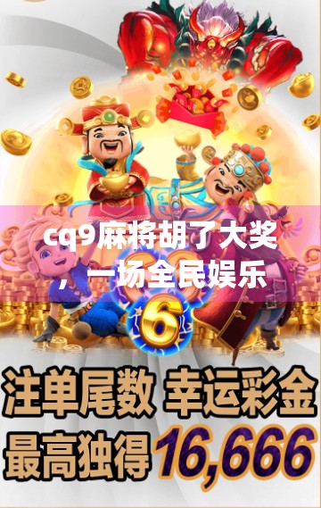cq9麻将胡了大奖,一场全民娱乐与财富梦想的奇妙碰撞