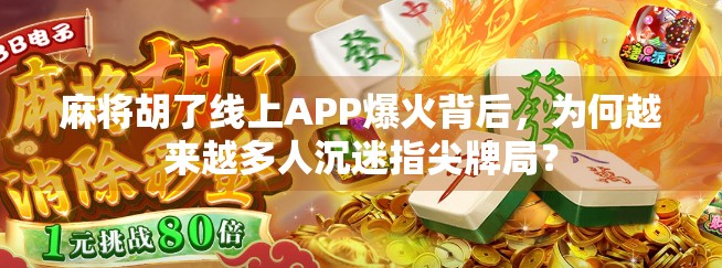 麻将胡了线上APP爆火背后,为何越来越多人沉迷指尖牌局? 麻将胡了线上APP爆火背后,为何越来越多人沉迷指尖牌局?