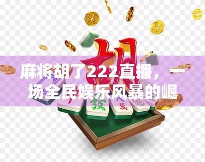 麻将胡了222直播，一场全民娱乐风暴的崛起与反思