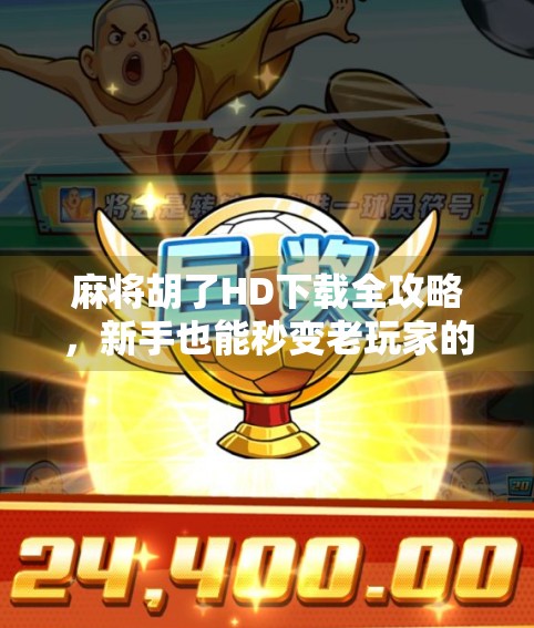 麻将胡了HD下载全攻略，新手也能秒变老玩家的神器！