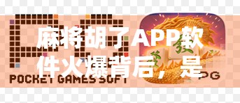 麻将胡了APP软件火爆背后，是娱乐神器还是成瘾陷阱？