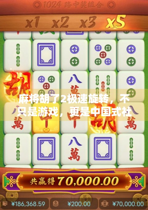 麻将胡了2极速旋转，不只是游戏，更是中国式社交的缩影