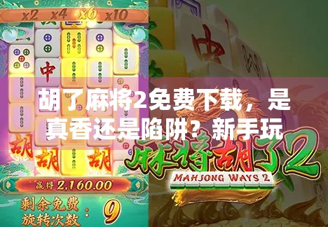 胡了麻将2免费下载，是真香还是陷阱？新手玩家必看避坑指南！