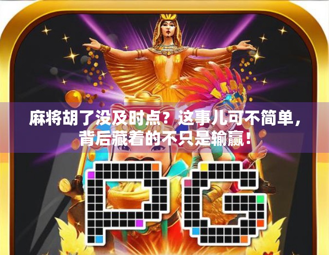 麻将胡了没及时点？这事儿可不简单，背后藏着的不只是输赢！