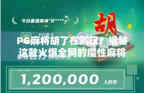 PG麻将胡了在哪玩？揭秘这款火爆全网的魔性麻将游戏，新手也能秒变高手！