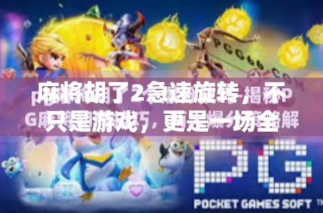 麻将胡了2急速旋转,不只是游戏,更是一场全民狂欢的社交风暴