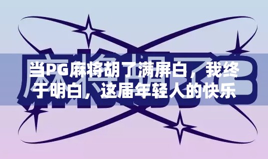 当PG麻将胡了满屏白，我终于明白，这届年轻人的快乐，藏在玄学里