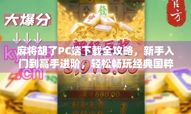 麻将胡了PC端下载全攻略，新手入门到高手进阶，轻松畅玩经典国粹！