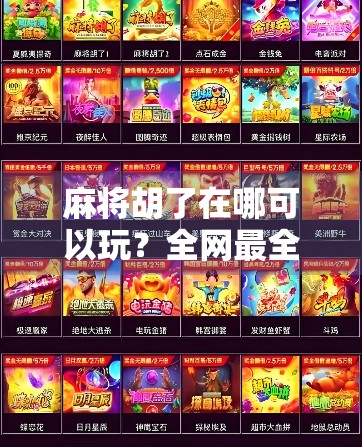 麻将胡了在哪可以玩？全网最全平台指南来了！新手小白也能轻松上手！