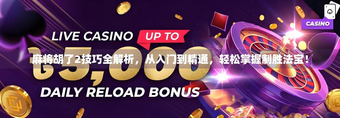 麻将胡了2技巧全解析，从入门到精通，轻松掌握制胜法宝！