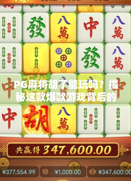 PG麻将胡了能玩吗？揭秘这款爆款游戏背后的真相与玩法攻略！