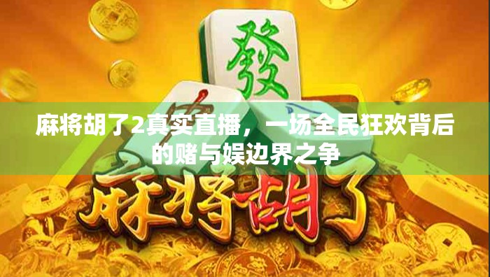 麻将胡了2真实直播，一场全民狂欢背后的赌与娱边界之争