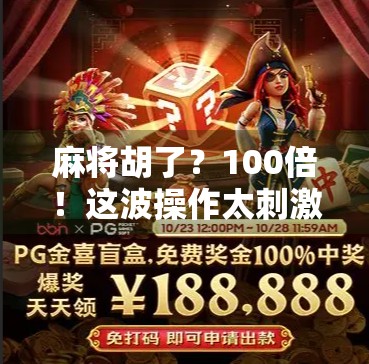 麻将胡了?100倍!这波操作太刺激,背后藏着什么玄机?