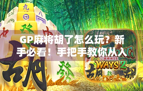 GP麻将胡了怎么玩？新手必看！手把手教你从入门到上分！