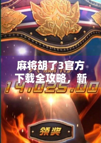 麻将胡了3官方下载全攻略，新手入门到高手进阶，轻松掌握这款国民级麻将游戏！