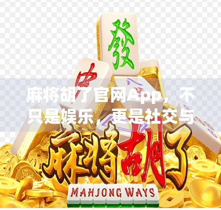 麻将胡了官网App，不只是娱乐，更是社交与智慧的较量！