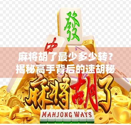麻将胡了最少多少转？揭秘高手背后的速胡秘诀！