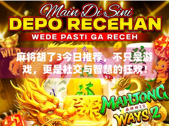 麻将胡了3今日推荐，不只是游戏，更是社交与智慧的狂欢！