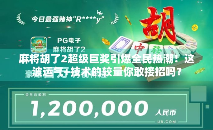 麻将胡了2超级巨奖引爆全民热潮！这波运气+技术的较量你敢接招吗？