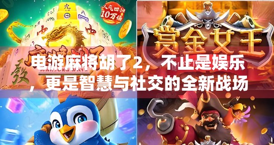 电游麻将胡了2，不止是娱乐，更是智慧与社交的全新战场！