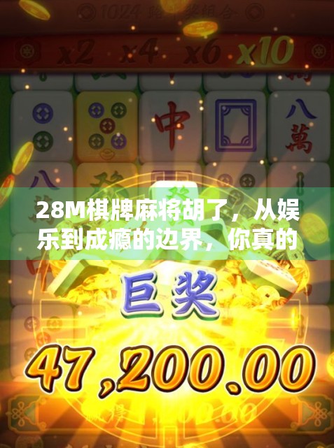 28M棋牌麻将胡了，从娱乐到成瘾的边界，你真的懂吗？