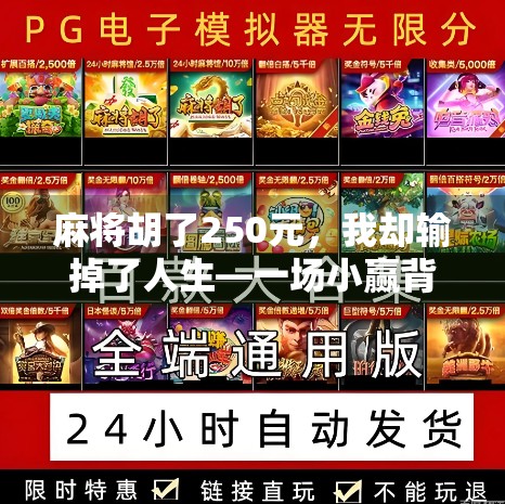 麻将胡了250元，我却输掉了人生—一场小赢背后的沉沦陷阱
