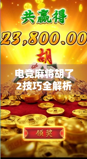 电竞麻将胡了2技巧全解析，从入门到高手，掌握这5大核心策略轻松上分！