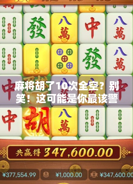 麻将胡了10次全空？别笑！这可能是你最该警惕的心理陷阱