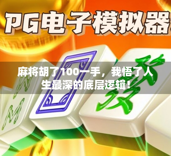 麻将胡了100一手，我悟了人生最深的底层逻辑！
