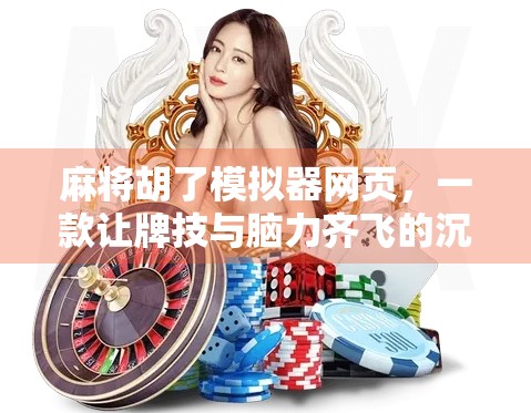 麻将胡了模拟器网页,一款让牌技与脑力齐飞的沉浸式休闲神器! 麻将胡了模拟器网页,一款让牌技与脑力齐飞的沉浸式休闲神器!