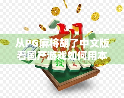 从PG麻将胡了中文版看国产游戏如何用本土文化撬动全球市场