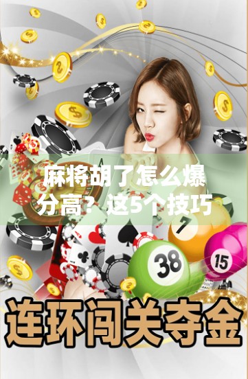 麻将胡了怎么爆分高?这5个技巧让你从吃瓜群众变得分王者!