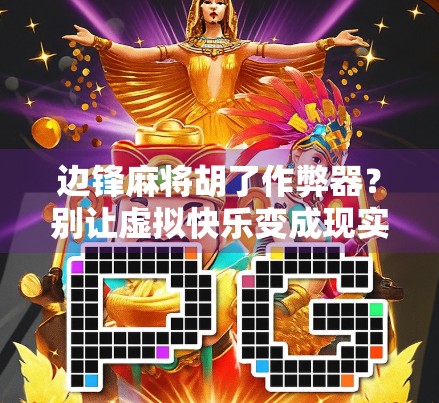 边锋麻将胡了作弊器？别让虚拟快乐变成现实陷阱！